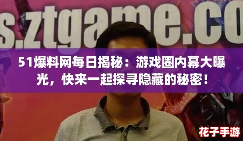 51爆料网每日揭秘：游戏圈内幕大曝光，快来一起探寻隐藏的秘密！