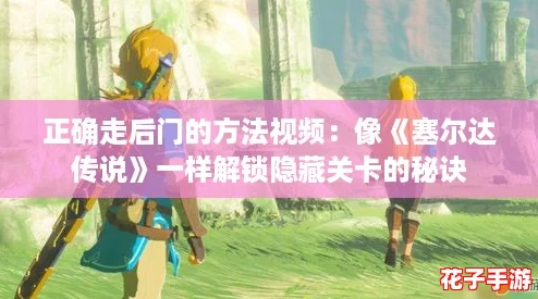 正确走后门的方法视频：像《塞尔达传说》一样解锁隐藏关卡的秘诀