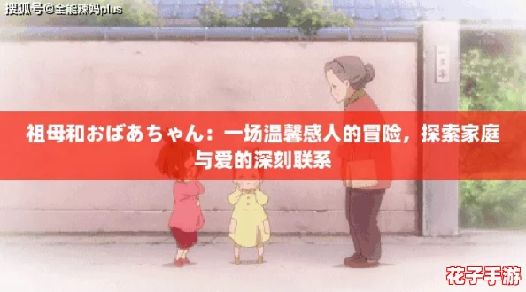 祖母和おばあちゃん：一场温馨感人的冒险，探索家庭与爱的深刻联系