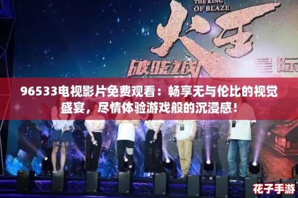 96533电视影片免费观看：畅享无与伦比的视觉盛宴，尽情体验游戏般的沉浸感！