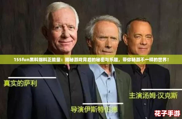 155fun黑料爆料正能量：揭秘游戏背后的秘密与乐趣，带你畅游不一样的世界！