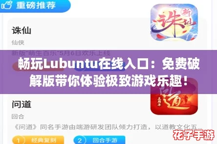 畅玩Lubuntu在线入口:免费破解版带你体验极致游戏乐趣! 畅玩Lubuntu在线入口:免费破解版带你体验极致游戏乐趣!