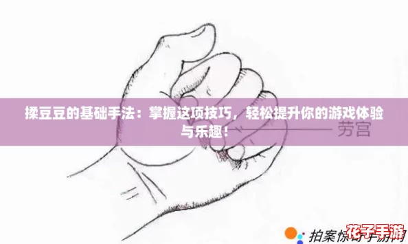 揉豆豆的基础手法：掌握这项技巧，轻松提升你的游戏体验与乐趣！