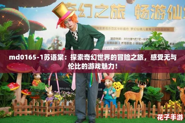 md0165-1苏语棠：探索奇幻世界的冒险之旅，感受无与伦比的游戏魅力！