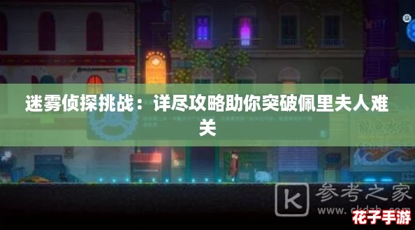 迷雾侦探挑战:详尽攻略助你突破佩里夫人难关 迷雾侦探挑战:详尽攻略助你突破佩里夫人难关