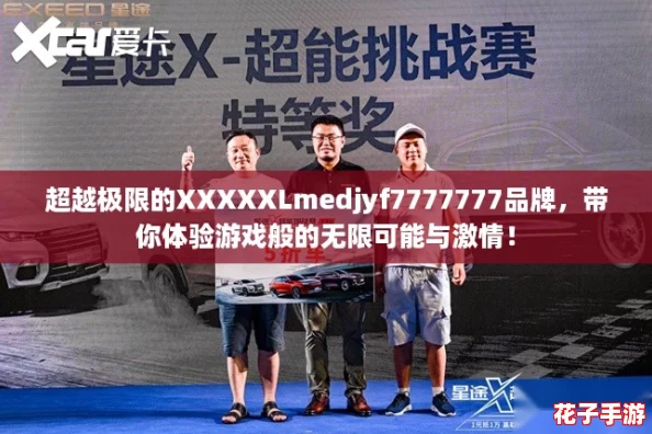 超越极限的XXXXXLmedjyf7777777品牌，带你体验游戏般的无限可能与激情！