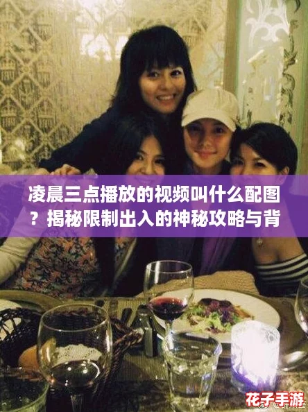 凌晨三点播放的视频叫什么配图?揭秘限制出入的神秘攻略与背后真相! 凌晨三点播放的视频叫什么配图?揭秘限制出入的神秘攻略与背后真相!