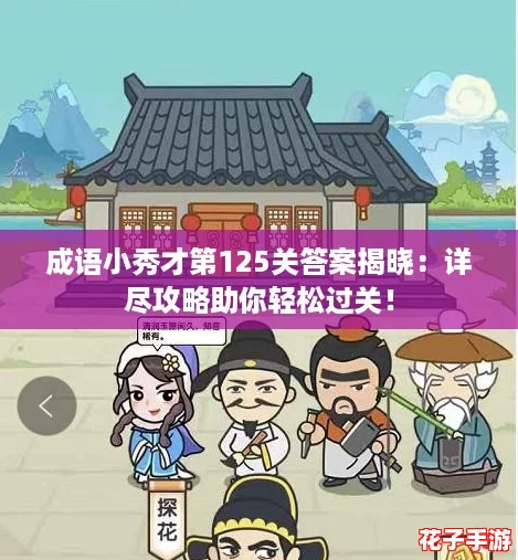 成语小秀才第125关答案揭晓：详尽攻略助你轻松过关！