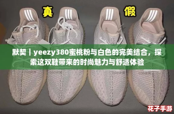 默契｜yeezy380蜜桃粉与白色的完美结合，探索这双鞋带来的时尚魅力与舒适体验