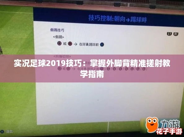 实况足球2019技巧：掌握外脚背精准搓射教学指南