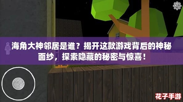 海角大神邻居是谁？揭开这款游戏背后的神秘面纱，探索隐藏的秘密与惊喜！