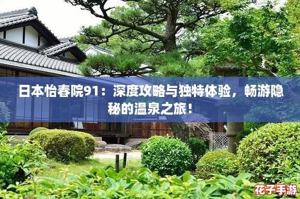 日本怡春院91:深度攻略与独特体验,畅游隐秘的温泉之旅! 日本怡春院91:深度攻略与独特体验,畅游隐秘的温泉之旅!