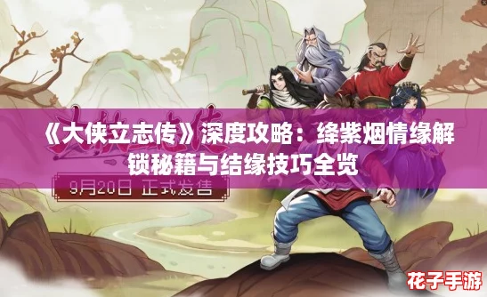 《大侠立志传》深度攻略：绛紫烟情缘解锁秘籍与结缘技巧全览