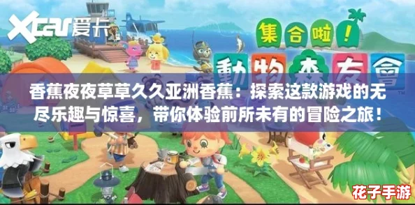 香蕉夜夜草草久久亚洲香蕉：探索这款游戏的无尽乐趣与惊喜，带你体验前所未有的冒险之旅！