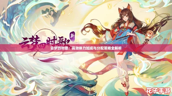云梦四时歌：高效体力加成与分配策略全解析