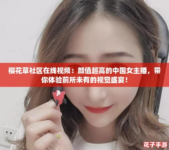 樱花草社区在线视频:颜值超高的中国女主播,带你体验前所未有的视觉盛宴! 樱花草社区在线视频:颜值超高的中国女主播,带你体验前所未有的视觉盛宴!