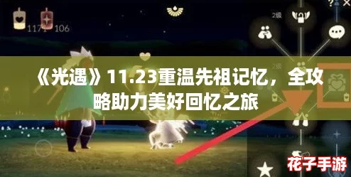 《光遇》11.23重温先祖记忆,全攻略助力美好回忆之旅 《光遇》11.23重温先祖记忆,全攻略助力美好回忆之旅