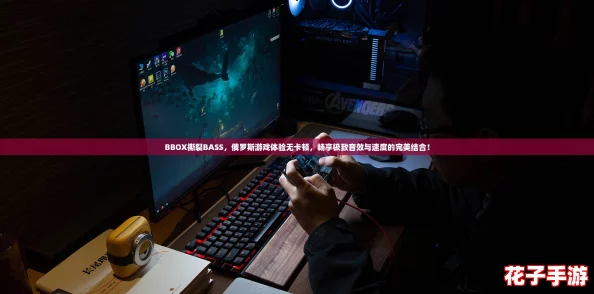 BBOX撕裂BASS,俄罗斯游戏体验无卡顿,畅享极致音效与速度的完美结合! BBOX撕裂BASS,俄罗斯游戏体验无卡顿,畅享极致音效与速度的完美结合!