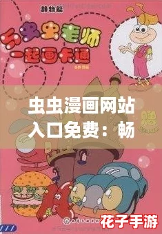 虫虫漫画网站入口免费：畅享无限精彩，尽在你的指尖！