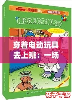 穿着电动玩具去上班：一场职场中的奇幻冒险，挑战你的想象力与创造力！
