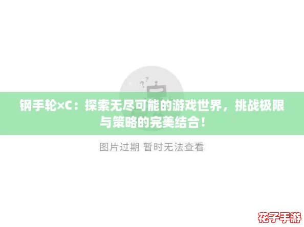 钢手轮×C：探索无尽可能的游戏世界，挑战极限与策略的完美结合！