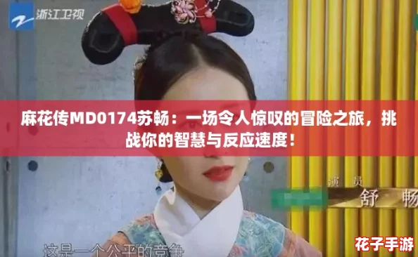 麻花传MD0174苏畅：一场令人惊叹的冒险之旅，挑战你的智慧与反应速度！