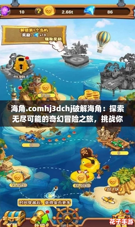 海角.comhj3dchj破解海角：探索无尽可能的奇幻冒险之旅，挑战你的极限！