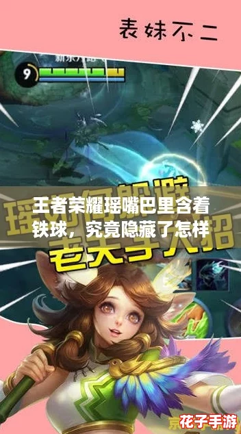 王者荣耀瑶嘴巴里含着铁球,究竟隐藏了怎样的秘密与挑战? 王者荣耀瑶嘴巴里含着铁球,究竟隐藏了怎样的秘密与挑战?