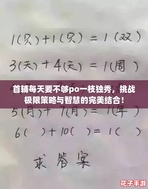 首辅每天要不够po一枝独秀，挑战极限策略与智慧的完美结合！