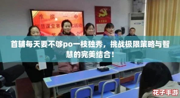 首辅每天要不够po一枝独秀，挑战极限策略与智慧的完美结合！