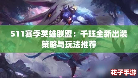 S11赛季英雄联盟:千珏全新出装策略与玩法推荐 S11赛季英雄联盟:千珏全新出装策略与玩法推荐