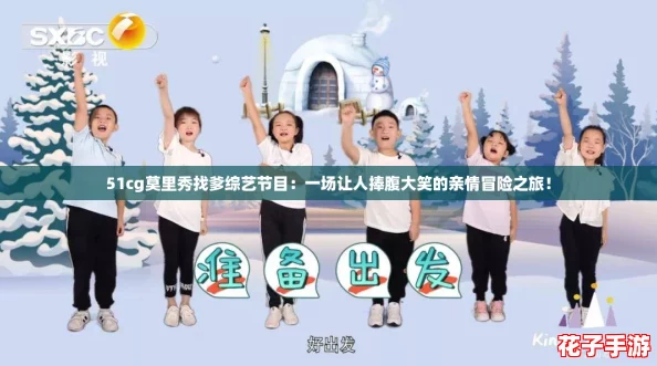51cg莫里秀找爹综艺节目：一场让人捧腹大笑的亲情冒险之旅！