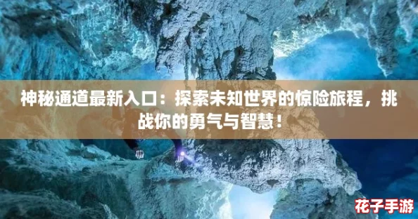 神秘通道最新入口：探索未知世界的惊险旅程，挑战你的勇气与智慧！
