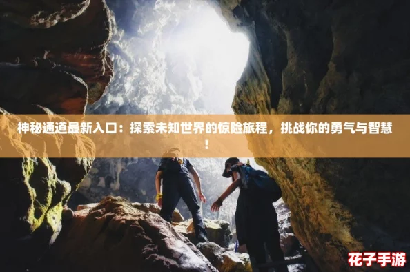 神秘通道最新入口:探索未知世界的惊险旅程,挑战你的勇气与智慧! 神秘通道最新入口:探索未知世界的惊险旅程,挑战你的勇气与智慧!