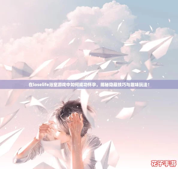 在loselife浴室游戏中如何成功怀孕,揭秘隐藏技巧与趣味玩法! 在loselife浴室游戏中如何成功怀孕,揭秘隐藏技巧与趣味玩法!