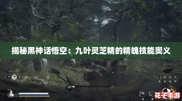 揭秘黑神话悟空：九叶灵芝精的精魄技能奥义