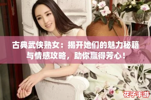 古典武侠熟女：揭开她们的魅力秘籍与情感攻略，助你赢得芳心！