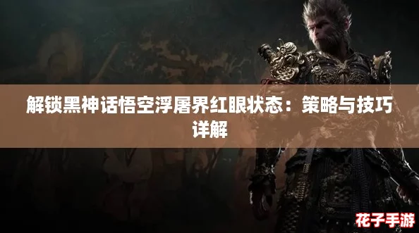 解锁黑神话悟空浮屠界红眼状态：策略与技巧详解