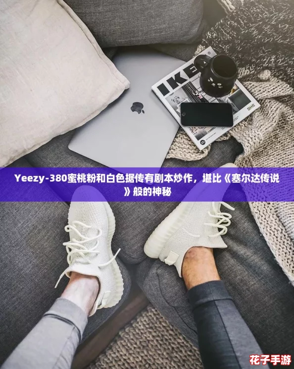 Yeezy-380蜜桃粉和白色据传有剧本炒作，堪比《塞尔达传说》般的神秘