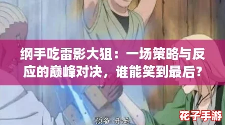 纲手吃雷影大狙：一场策略与反应的巅峰对决，谁能笑到最后？