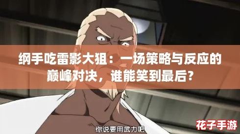 纲手吃雷影大狙：一场策略与反应的巅峰对决，谁能笑到最后？