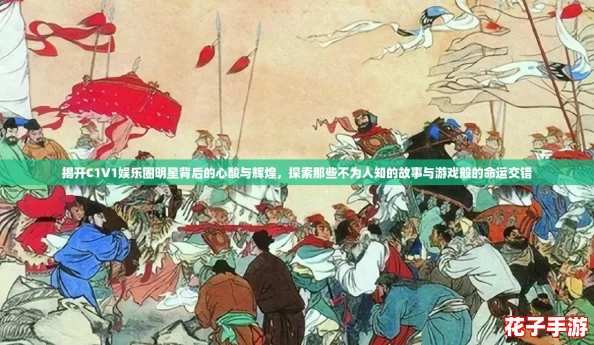 揭开C1V1娱乐圈明星背后的心酸与辉煌，探索那些不为人知的故事与游戏般的命运交错