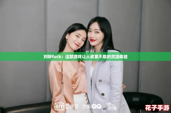 刘婷fuck:这款游戏让人欲罢不能的沉浸体验 刘婷fuck:这款游戏让人欲罢不能的沉浸体验