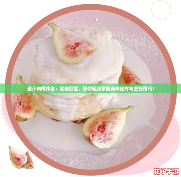 蜜汁肉桃作者：棠梨煎雪，教你轻松掌握美味秘方与烹饪技巧！