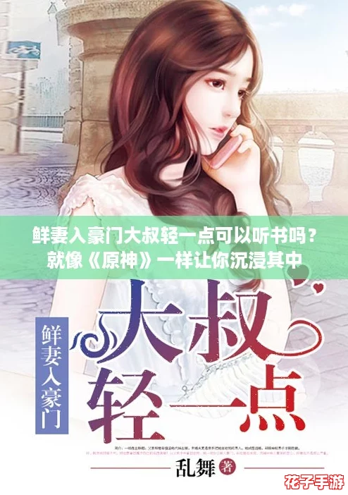鲜妻入豪门大叔轻一点可以听书吗？就像《原神》一样让你沉浸其中