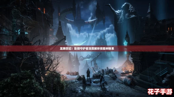 龙腾世纪:影障守护者深度解析技能树体系 龙腾世纪:影障守护者深度解析技能树体系