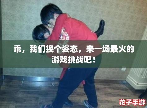 乖，我们换个姿态，来一场最火的游戏挑战吧！