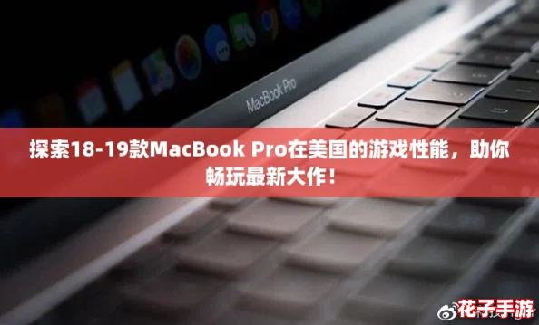 探索18-19款MacBook Pro在美国的游戏性能，助你畅玩最新大作！