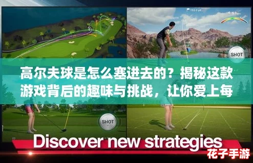 高尔夫球是怎么塞进去的？揭秘这款游戏背后的趣味与挑战，让你爱上每一次挥杆！