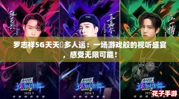 罗志祥5G天天奭多人运：一场游戏般的视听盛宴，感受无限可能！